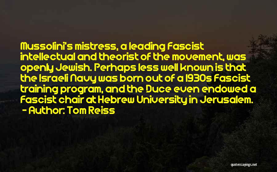 Tom Reiss Quotes: Mussolini's Mistress, A Leading Fascist Intellectual And Theorist Of The Movement, Was Openly Jewish. Perhaps Less Well Known Is That