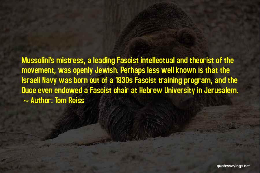 Tom Reiss Quotes: Mussolini's Mistress, A Leading Fascist Intellectual And Theorist Of The Movement, Was Openly Jewish. Perhaps Less Well Known Is That