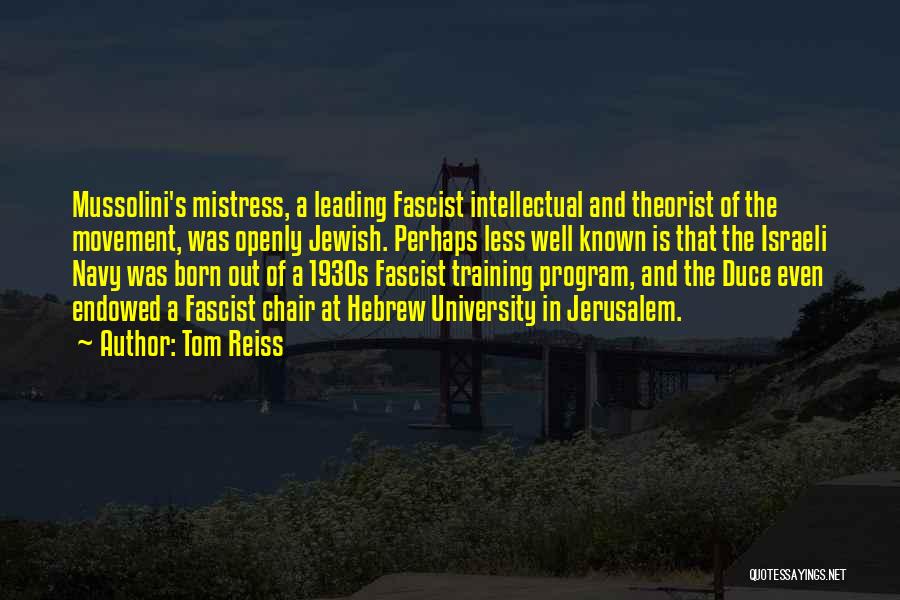 Tom Reiss Quotes: Mussolini's Mistress, A Leading Fascist Intellectual And Theorist Of The Movement, Was Openly Jewish. Perhaps Less Well Known Is That