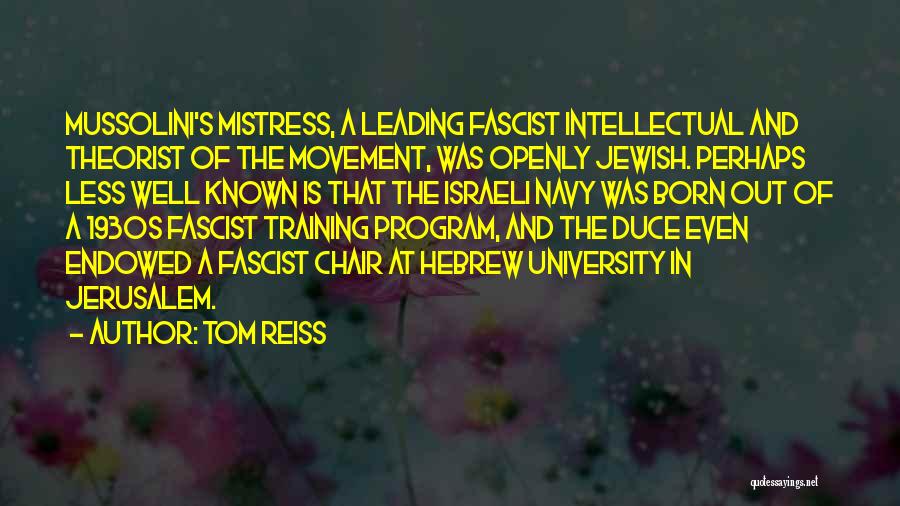 Tom Reiss Quotes: Mussolini's Mistress, A Leading Fascist Intellectual And Theorist Of The Movement, Was Openly Jewish. Perhaps Less Well Known Is That