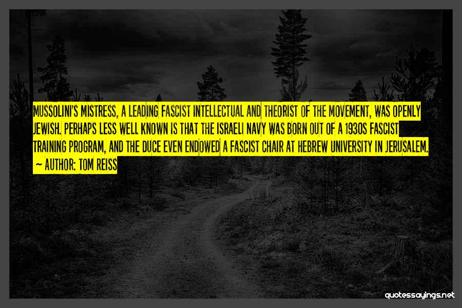 Tom Reiss Quotes: Mussolini's Mistress, A Leading Fascist Intellectual And Theorist Of The Movement, Was Openly Jewish. Perhaps Less Well Known Is That