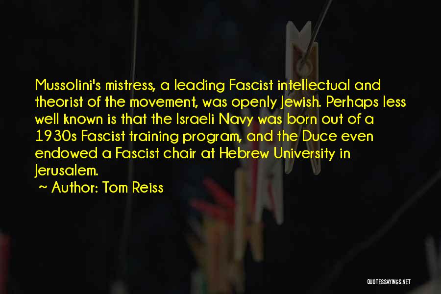 Tom Reiss Quotes: Mussolini's Mistress, A Leading Fascist Intellectual And Theorist Of The Movement, Was Openly Jewish. Perhaps Less Well Known Is That