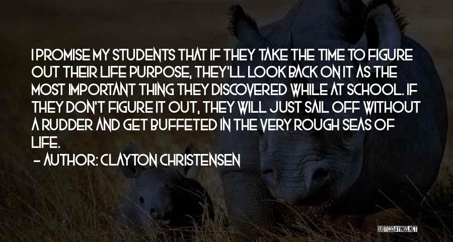 Clayton Christensen Quotes: I Promise My Students That If They Take The Time To Figure Out Their Life Purpose, They'll Look Back On