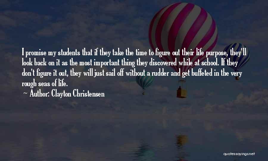 Clayton Christensen Quotes: I Promise My Students That If They Take The Time To Figure Out Their Life Purpose, They'll Look Back On