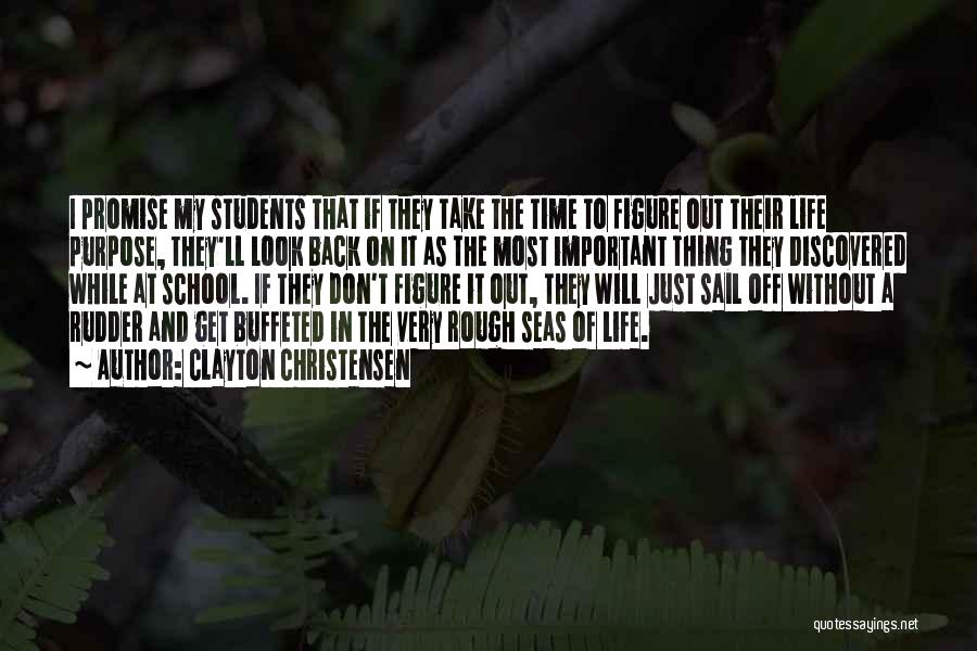 Clayton Christensen Quotes: I Promise My Students That If They Take The Time To Figure Out Their Life Purpose, They'll Look Back On
