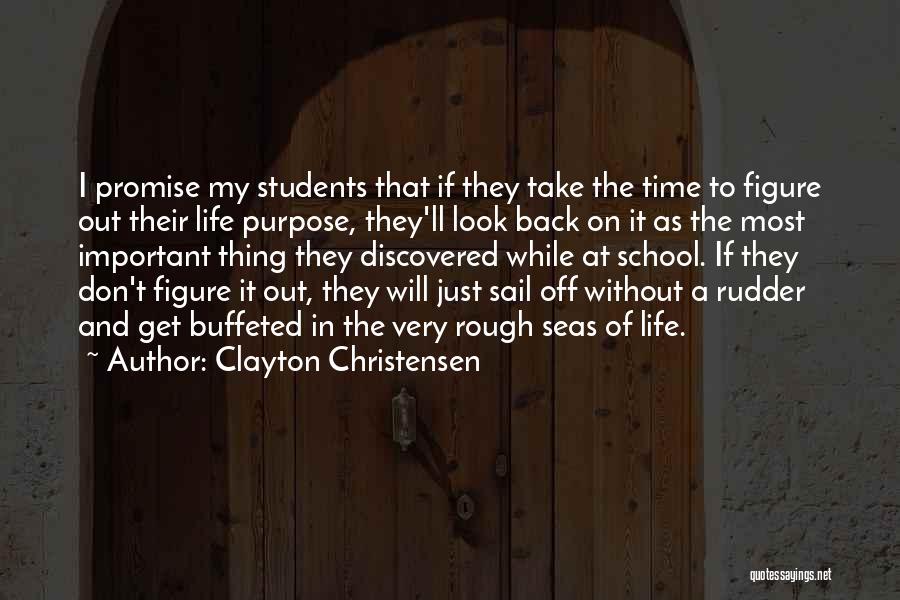 Clayton Christensen Quotes: I Promise My Students That If They Take The Time To Figure Out Their Life Purpose, They'll Look Back On