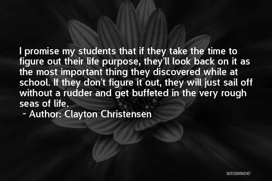 Clayton Christensen Quotes: I Promise My Students That If They Take The Time To Figure Out Their Life Purpose, They'll Look Back On