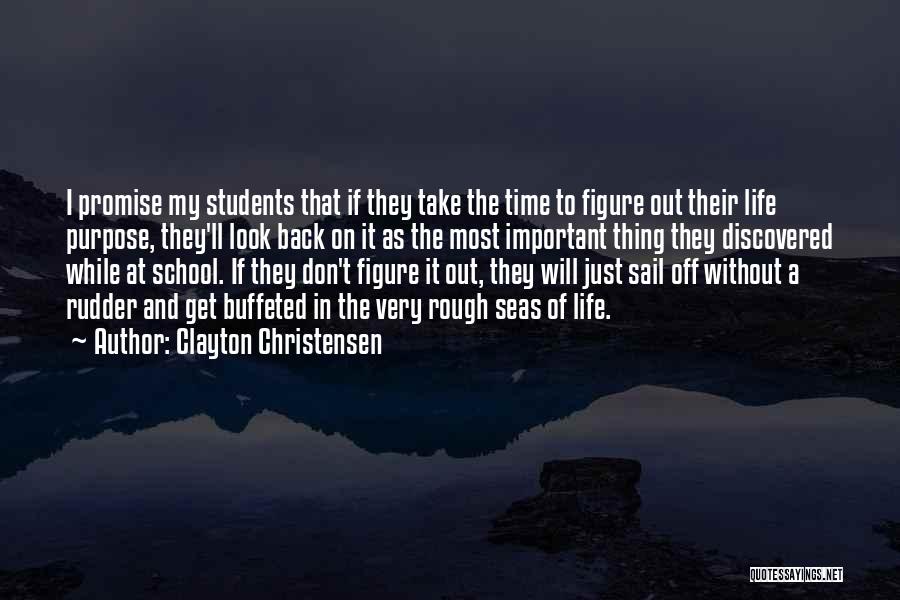 Clayton Christensen Quotes: I Promise My Students That If They Take The Time To Figure Out Their Life Purpose, They'll Look Back On