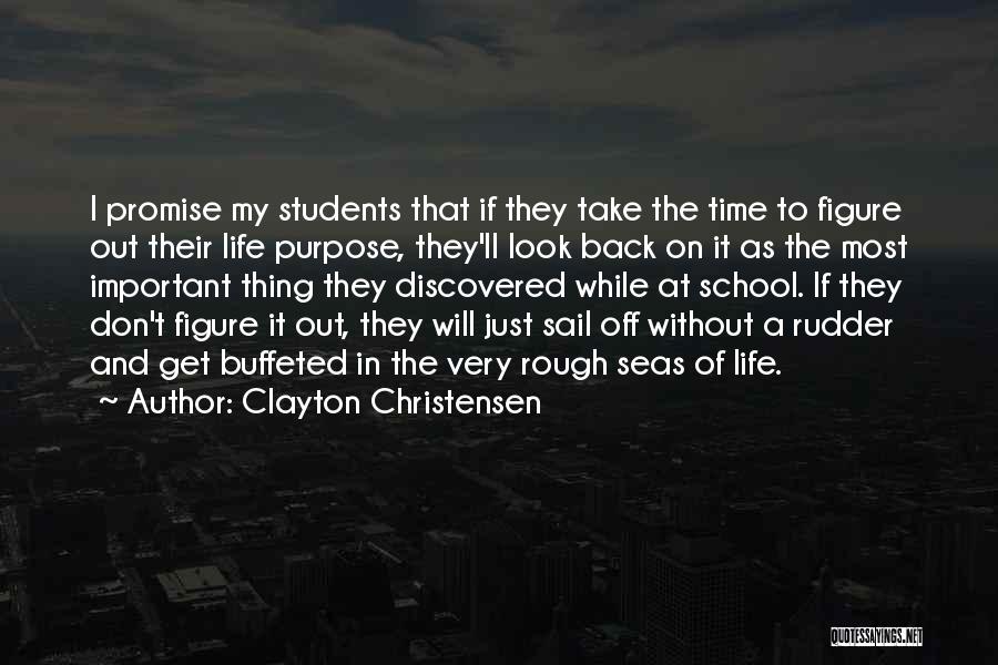 Clayton Christensen Quotes: I Promise My Students That If They Take The Time To Figure Out Their Life Purpose, They'll Look Back On