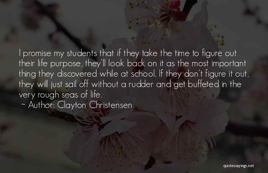 Clayton Christensen Quotes: I Promise My Students That If They Take The Time To Figure Out Their Life Purpose, They'll Look Back On