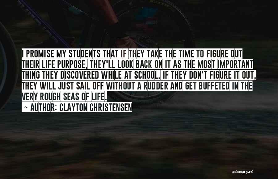 Clayton Christensen Quotes: I Promise My Students That If They Take The Time To Figure Out Their Life Purpose, They'll Look Back On