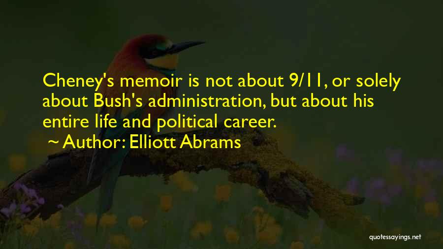 Elliott Abrams Quotes: Cheney's Memoir Is Not About 9/11, Or Solely About Bush's Administration, But About His Entire Life And Political Career.