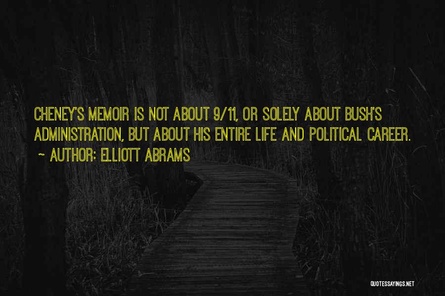 Elliott Abrams Quotes: Cheney's Memoir Is Not About 9/11, Or Solely About Bush's Administration, But About His Entire Life And Political Career.