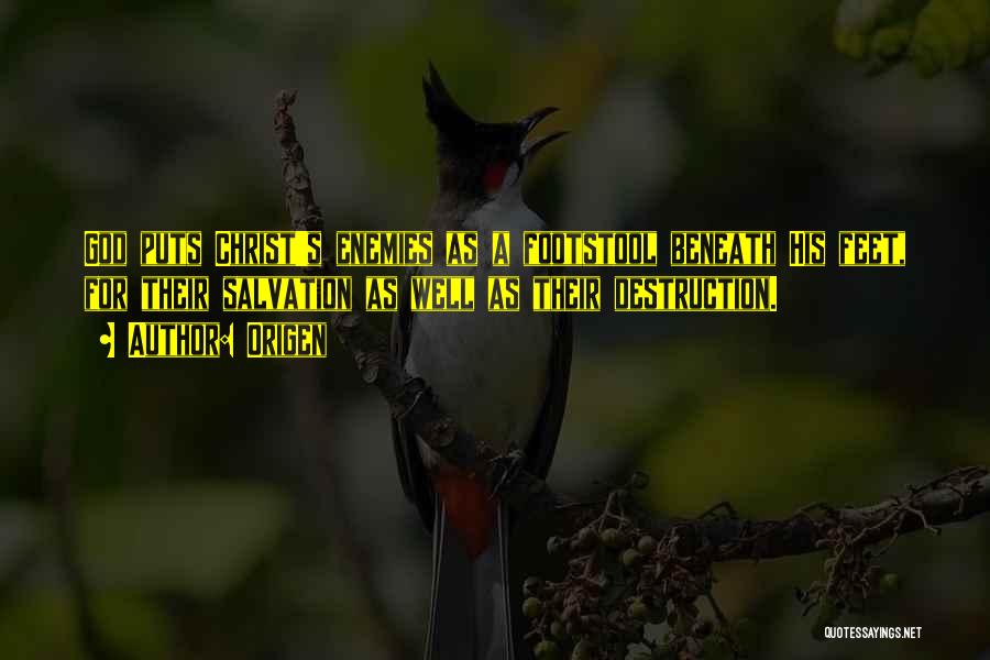 Origen Quotes: God Puts Christ's Enemies As A Footstool Beneath His Feet, For Their Salvation As Well As Their Destruction.