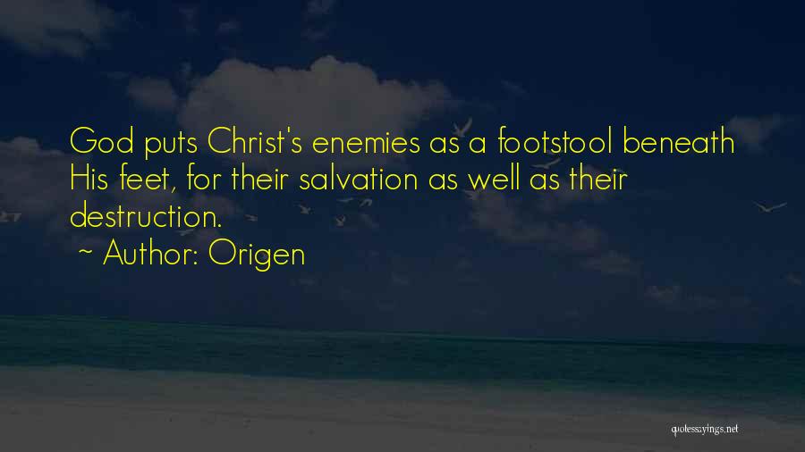 Origen Quotes: God Puts Christ's Enemies As A Footstool Beneath His Feet, For Their Salvation As Well As Their Destruction.