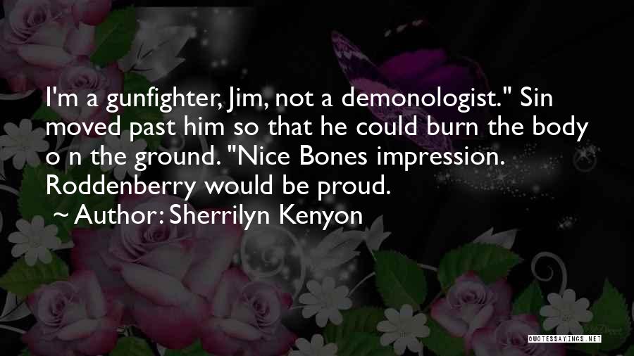 Sherrilyn Kenyon Quotes: I'm A Gunfighter, Jim, Not A Demonologist. Sin Moved Past Him So That He Could Burn The Body O N