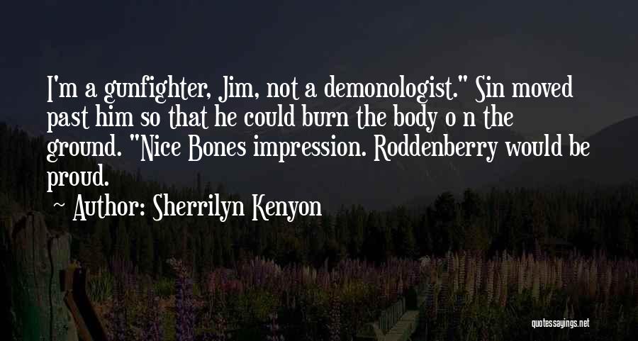 Sherrilyn Kenyon Quotes: I'm A Gunfighter, Jim, Not A Demonologist. Sin Moved Past Him So That He Could Burn The Body O N