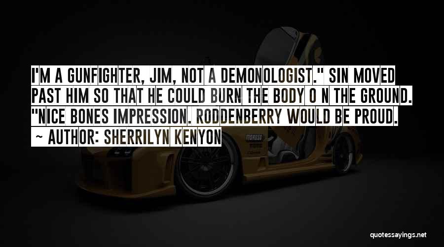 Sherrilyn Kenyon Quotes: I'm A Gunfighter, Jim, Not A Demonologist. Sin Moved Past Him So That He Could Burn The Body O N