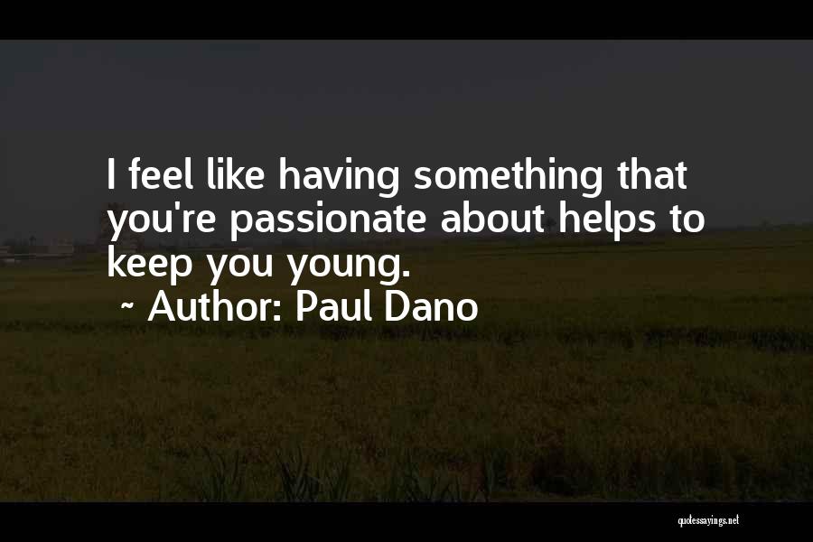 Paul Dano Quotes: I Feel Like Having Something That You're Passionate About Helps To Keep You Young.