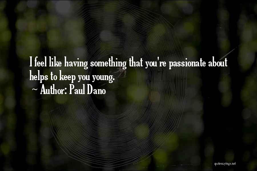 Paul Dano Quotes: I Feel Like Having Something That You're Passionate About Helps To Keep You Young.