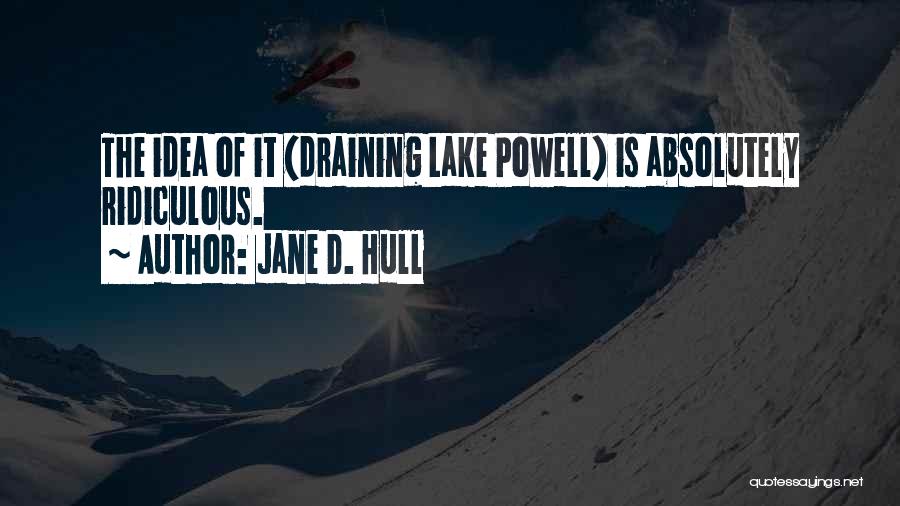 Jane D. Hull Quotes: The Idea Of It (draining Lake Powell) Is Absolutely Ridiculous.