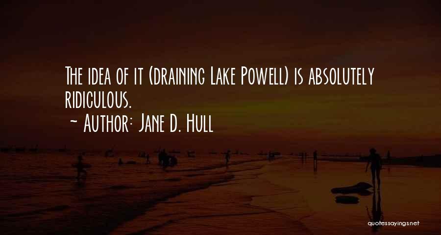 Jane D. Hull Quotes: The Idea Of It (draining Lake Powell) Is Absolutely Ridiculous.