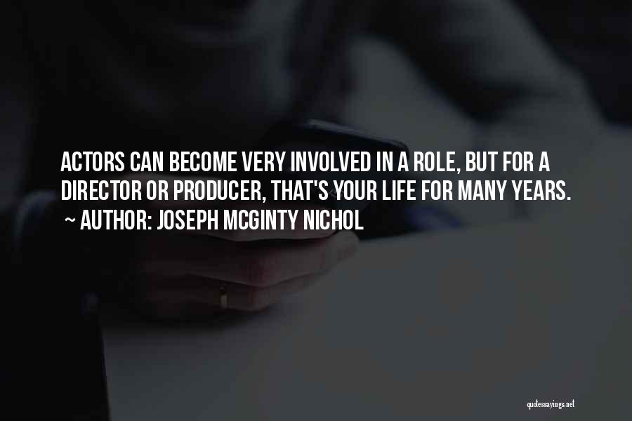 Joseph McGinty Nichol Quotes: Actors Can Become Very Involved In A Role, But For A Director Or Producer, That's Your Life For Many Years.