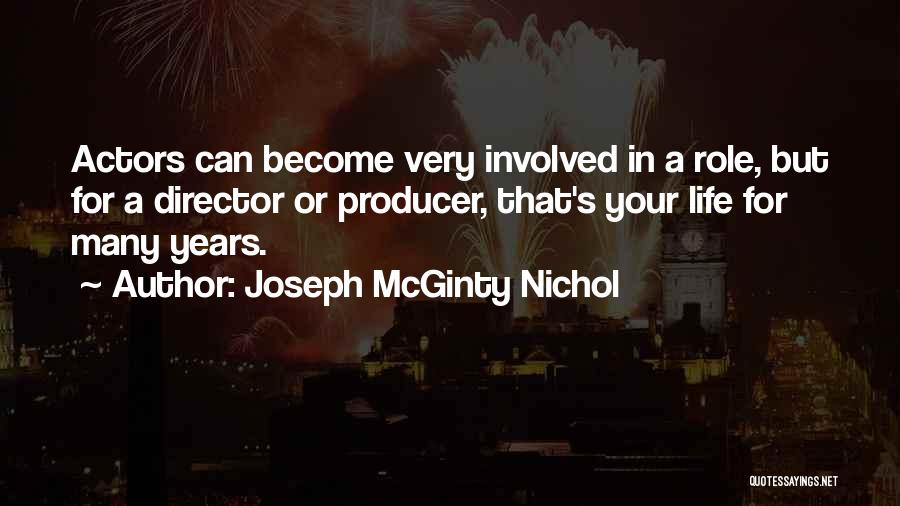 Joseph McGinty Nichol Quotes: Actors Can Become Very Involved In A Role, But For A Director Or Producer, That's Your Life For Many Years.