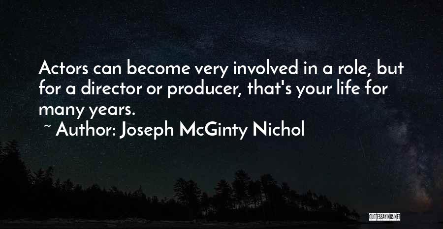Joseph McGinty Nichol Quotes: Actors Can Become Very Involved In A Role, But For A Director Or Producer, That's Your Life For Many Years.