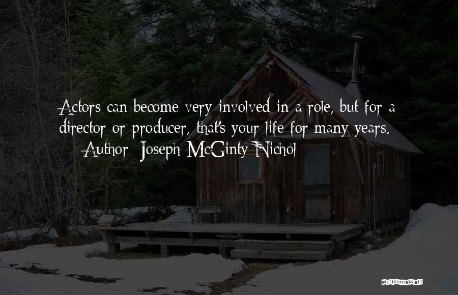 Joseph McGinty Nichol Quotes: Actors Can Become Very Involved In A Role, But For A Director Or Producer, That's Your Life For Many Years.