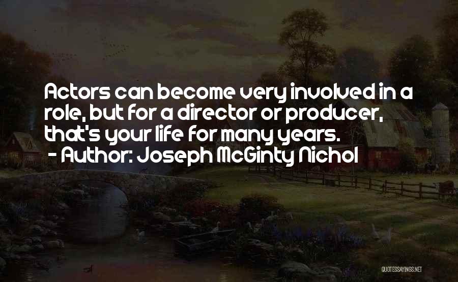 Joseph McGinty Nichol Quotes: Actors Can Become Very Involved In A Role, But For A Director Or Producer, That's Your Life For Many Years.
