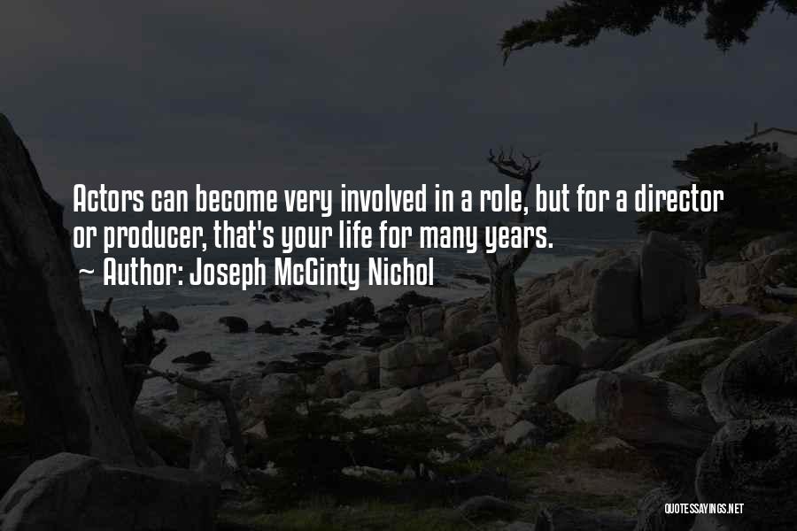 Joseph McGinty Nichol Quotes: Actors Can Become Very Involved In A Role, But For A Director Or Producer, That's Your Life For Many Years.