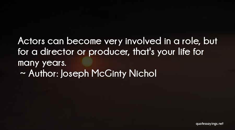 Joseph McGinty Nichol Quotes: Actors Can Become Very Involved In A Role, But For A Director Or Producer, That's Your Life For Many Years.