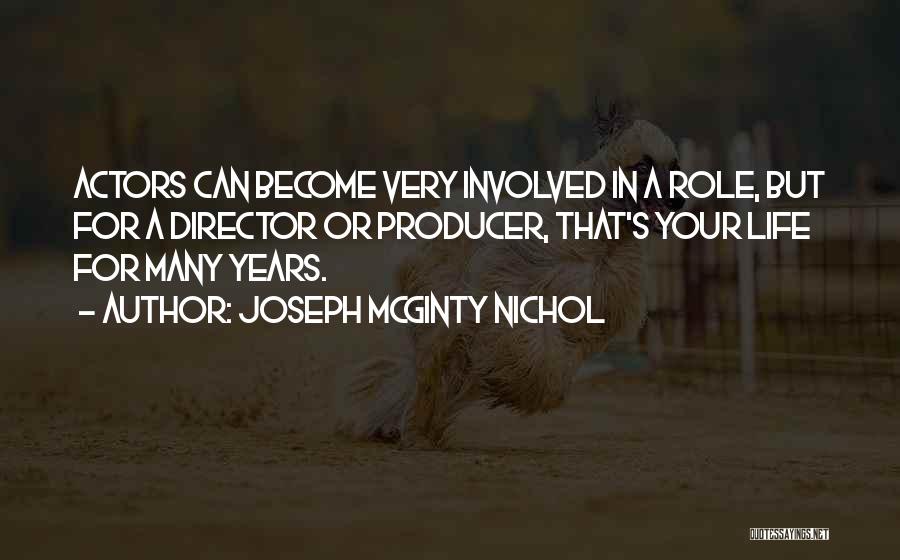 Joseph McGinty Nichol Quotes: Actors Can Become Very Involved In A Role, But For A Director Or Producer, That's Your Life For Many Years.