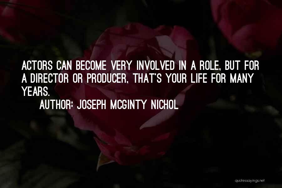 Joseph McGinty Nichol Quotes: Actors Can Become Very Involved In A Role, But For A Director Or Producer, That's Your Life For Many Years.
