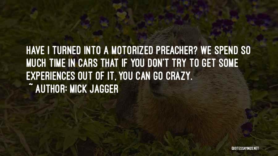 Mick Jagger Quotes: Have I Turned Into A Motorized Preacher? We Spend So Much Time In Cars That If You Don't Try To