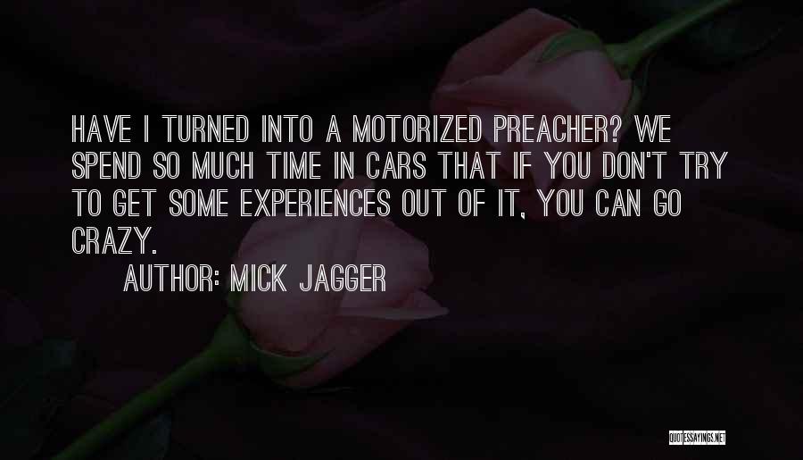 Mick Jagger Quotes: Have I Turned Into A Motorized Preacher? We Spend So Much Time In Cars That If You Don't Try To