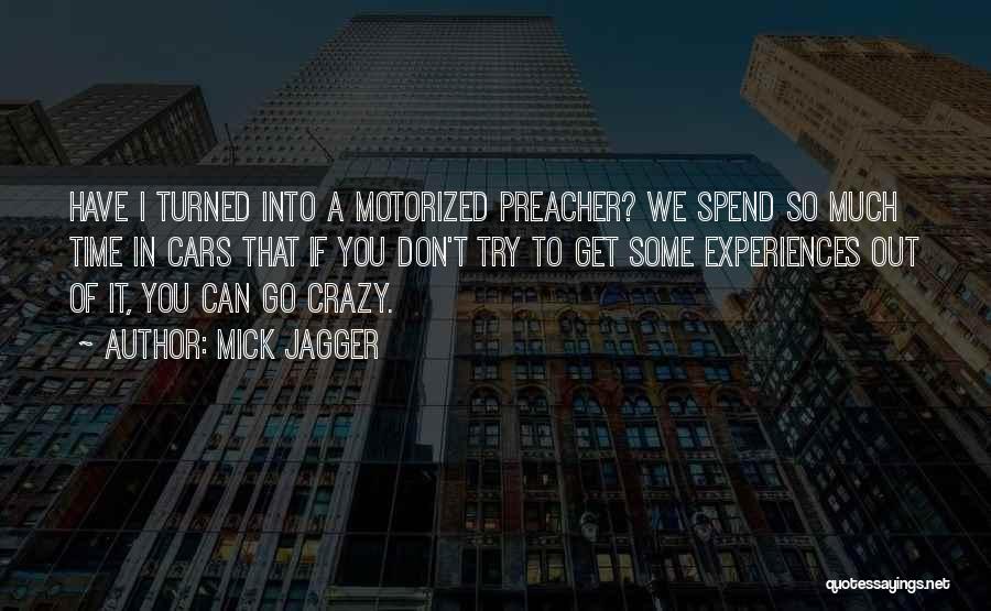 Mick Jagger Quotes: Have I Turned Into A Motorized Preacher? We Spend So Much Time In Cars That If You Don't Try To