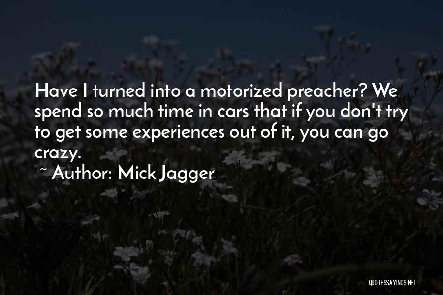 Mick Jagger Quotes: Have I Turned Into A Motorized Preacher? We Spend So Much Time In Cars That If You Don't Try To