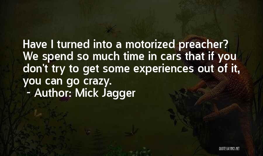 Mick Jagger Quotes: Have I Turned Into A Motorized Preacher? We Spend So Much Time In Cars That If You Don't Try To