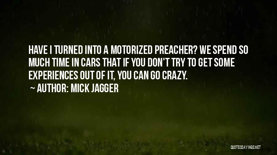 Mick Jagger Quotes: Have I Turned Into A Motorized Preacher? We Spend So Much Time In Cars That If You Don't Try To