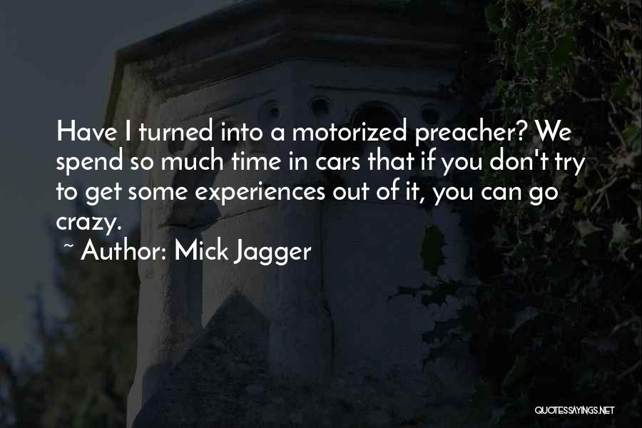 Mick Jagger Quotes: Have I Turned Into A Motorized Preacher? We Spend So Much Time In Cars That If You Don't Try To
