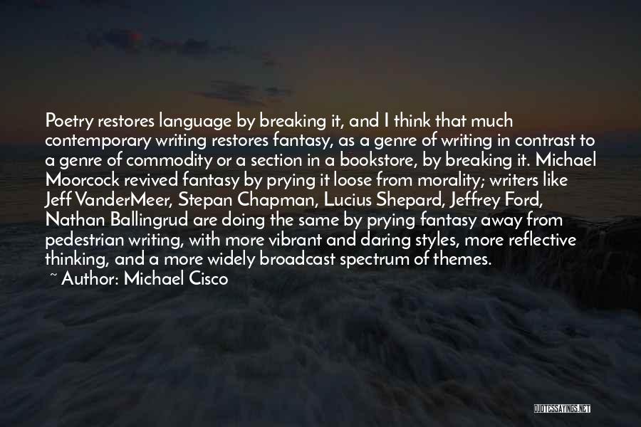 Michael Cisco Quotes: Poetry Restores Language By Breaking It, And I Think That Much Contemporary Writing Restores Fantasy, As A Genre Of Writing