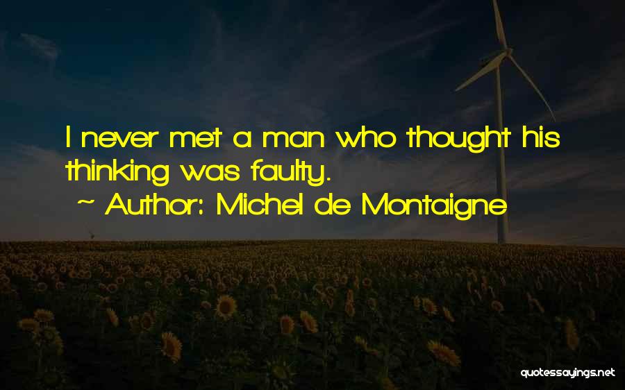 Michel De Montaigne Quotes: I Never Met A Man Who Thought His Thinking Was Faulty.