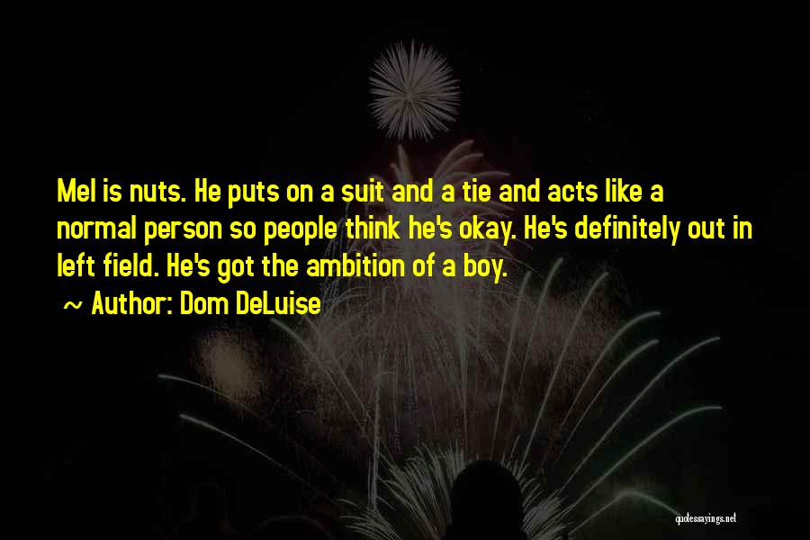 Dom DeLuise Quotes: Mel Is Nuts. He Puts On A Suit And A Tie And Acts Like A Normal Person So People Think