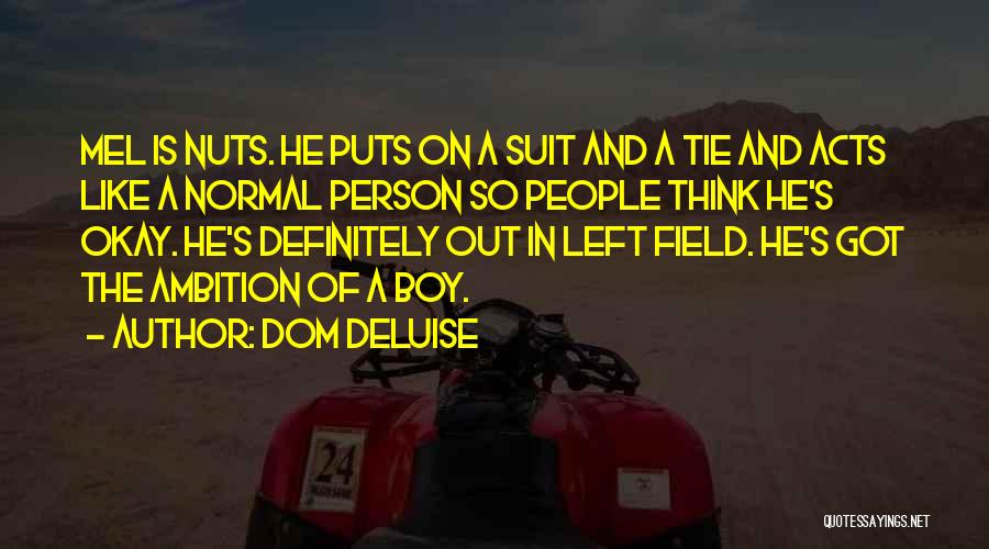 Dom DeLuise Quotes: Mel Is Nuts. He Puts On A Suit And A Tie And Acts Like A Normal Person So People Think