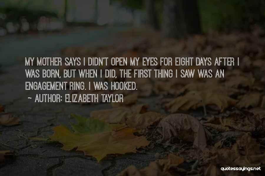 Elizabeth Taylor Quotes: My Mother Says I Didn't Open My Eyes For Eight Days After I Was Born, But When I Did, The