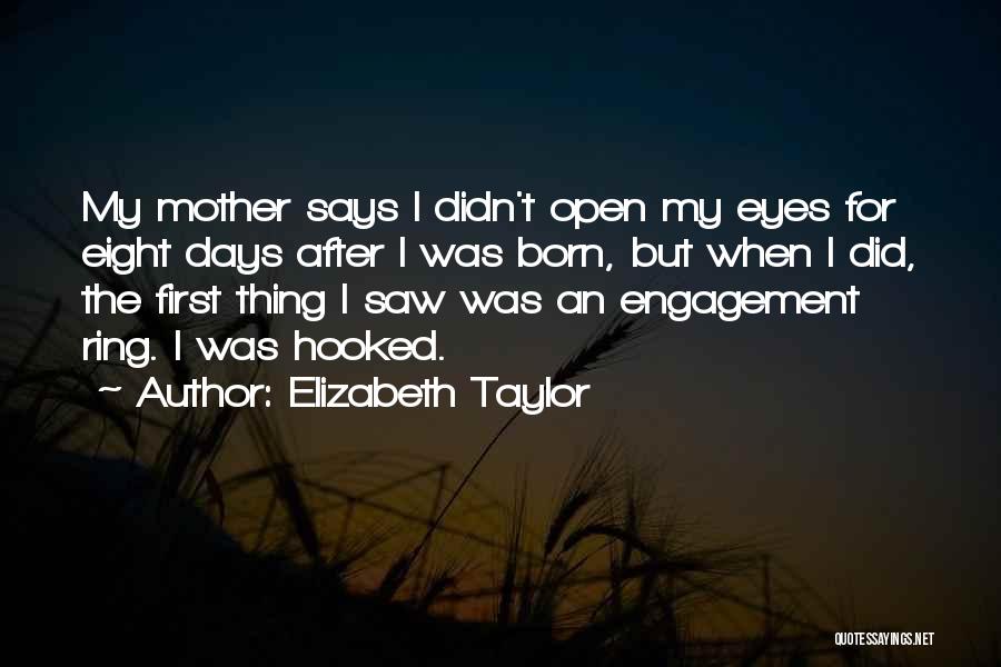 Elizabeth Taylor Quotes: My Mother Says I Didn't Open My Eyes For Eight Days After I Was Born, But When I Did, The