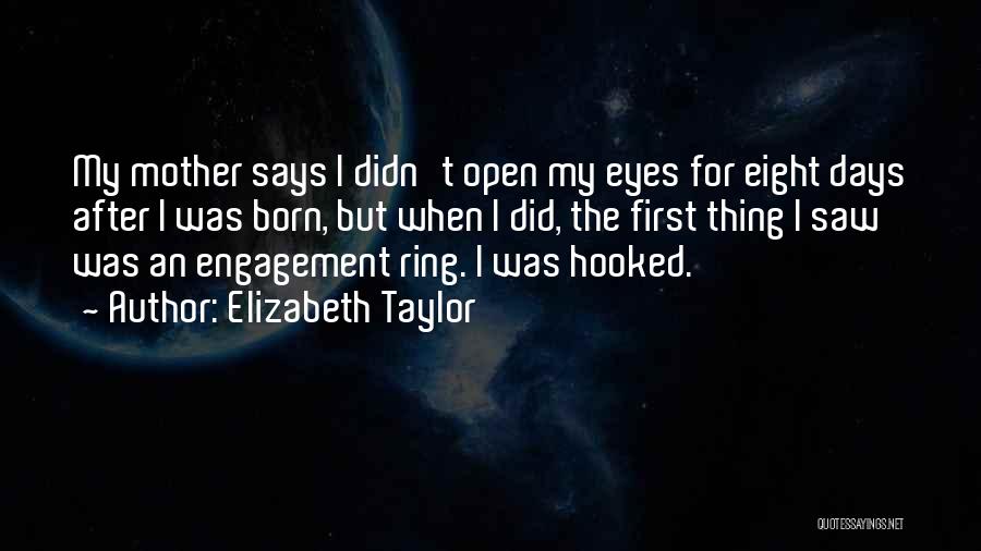 Elizabeth Taylor Quotes: My Mother Says I Didn't Open My Eyes For Eight Days After I Was Born, But When I Did, The