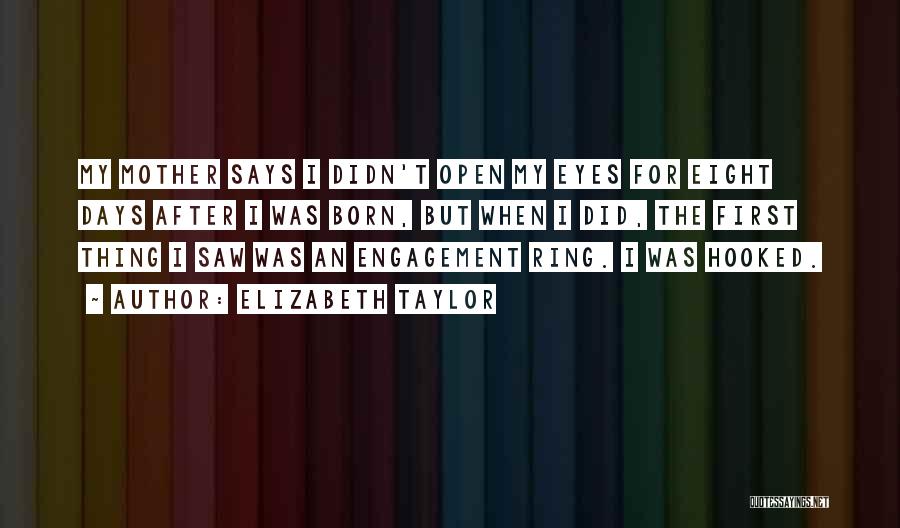 Elizabeth Taylor Quotes: My Mother Says I Didn't Open My Eyes For Eight Days After I Was Born, But When I Did, The